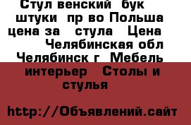 Стул венский (бук), 2 штуки, пр-во Польша, цена за 2 стула › Цена ­ 7 000 - Челябинская обл., Челябинск г. Мебель, интерьер » Столы и стулья   